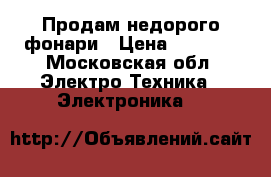 Продам недорого фонари › Цена ­ 1 000 - Московская обл. Электро-Техника » Электроника   